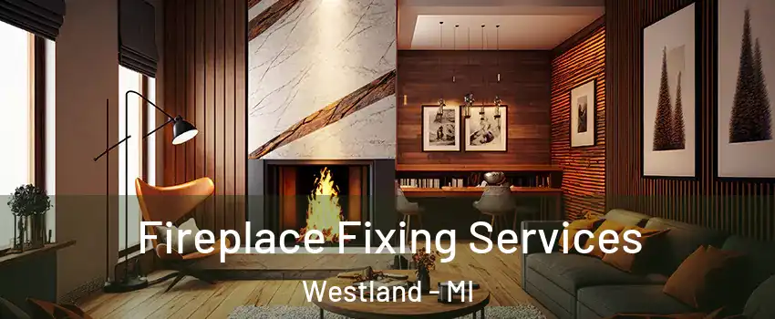  Fireplace Fixing Services Westland - MI