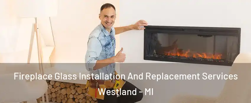  Fireplace Glass Installation And Replacement Services Westland - MI