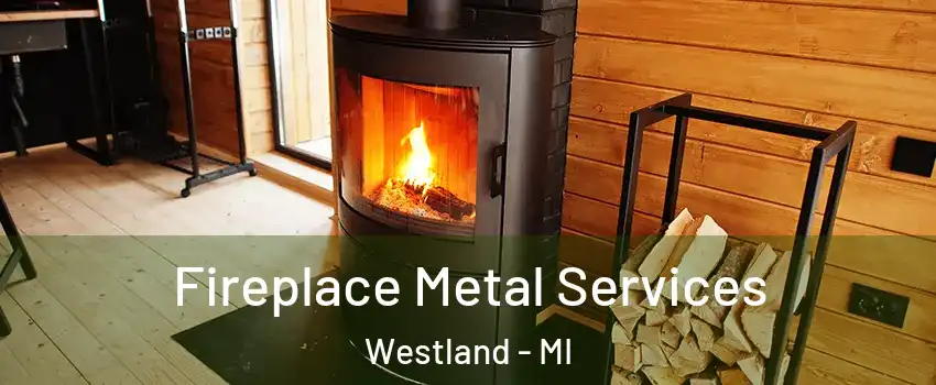  Fireplace Metal Services Westland - MI