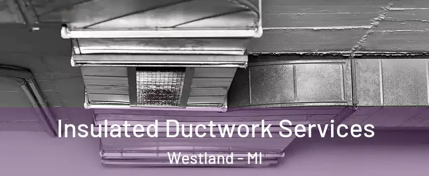  Insulated Ductwork Services Westland - MI