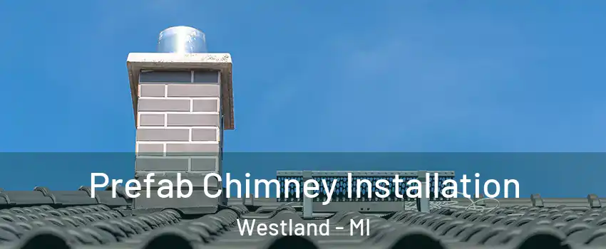  Prefab Chimney Installation Westland - MI