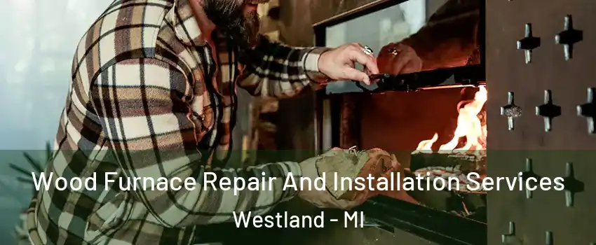  Wood Furnace Repair And Installation Services Westland - MI